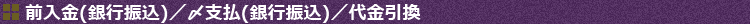 前入金(銀行振込)／〆支払(銀行振込)／代金引換