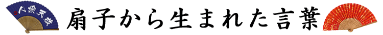 扇子から生まれた言葉