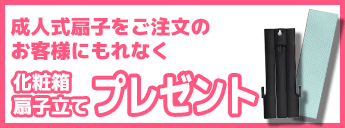 成人式扇子をご注文のお客様にもれなく化粧箱と扇子立てプレゼント